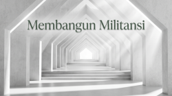 DARI PERKATAAN KE REALITAS, BUTUH MILITANSI YANG TUMBUH DARI DALAM HATI