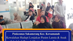 Puskesmas Sukamerang Kewalahan Hadapi Lonjakan Pasien Lansia & Anak Sekolah di Tengah Musim Kemarau Panjang