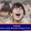 EMOSI : Tidak Semua Anak Bereaksi dengan Cara yang Sama